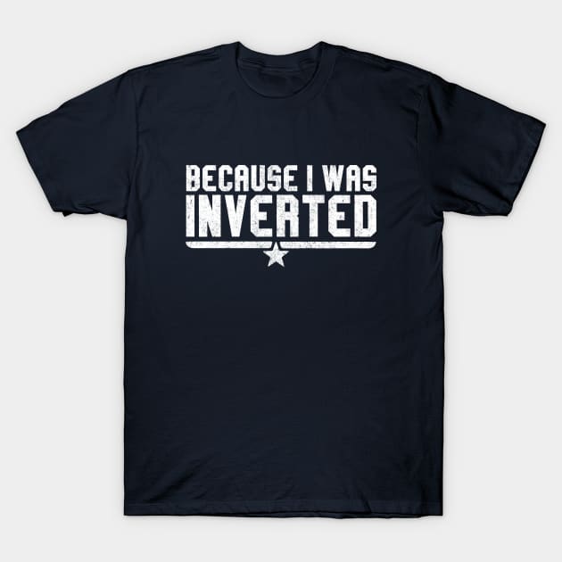 Because I was inverted T-Shirt by BodinStreet